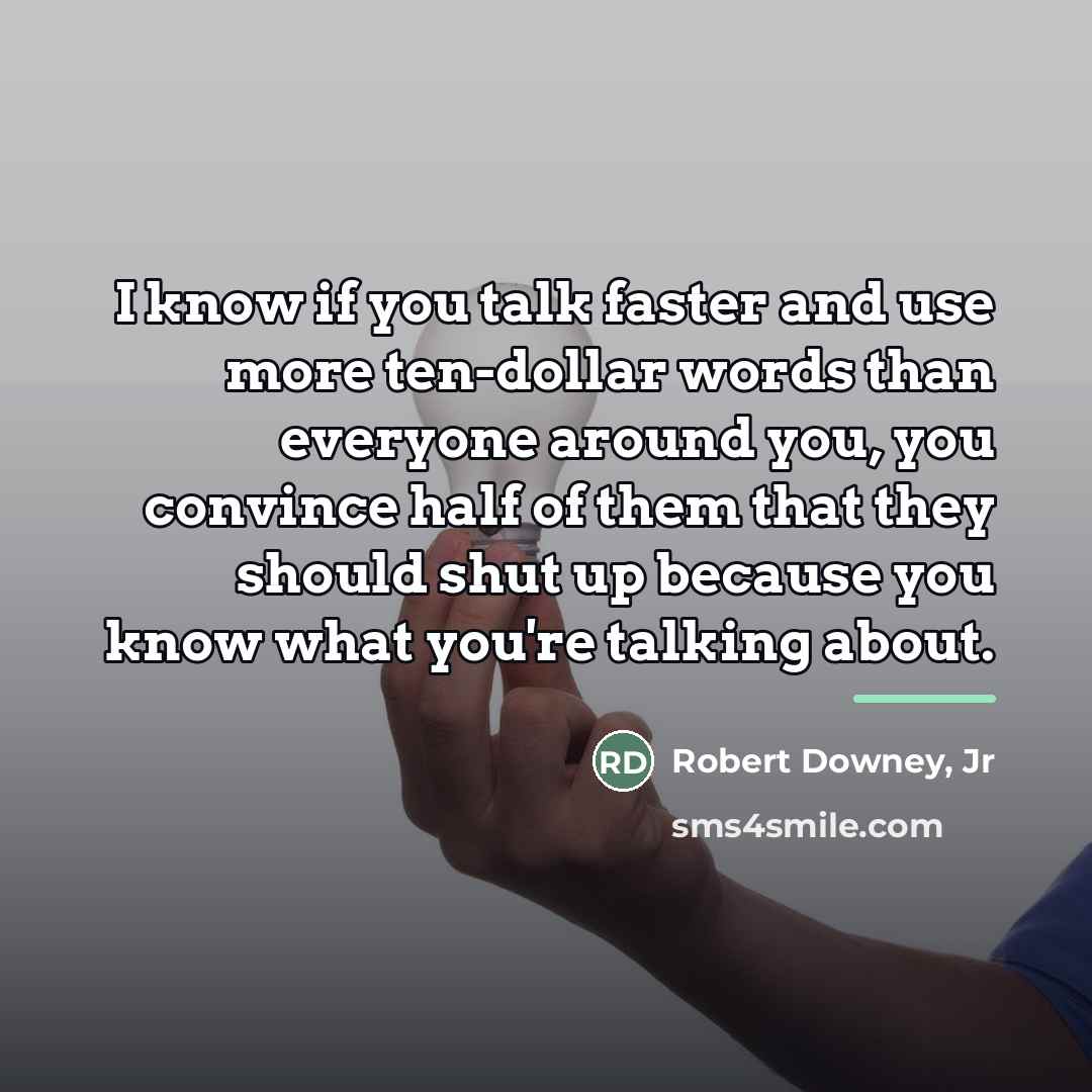 “I know if you talk faster and use more ten-dollar…” quote by Robert Downey, Jr