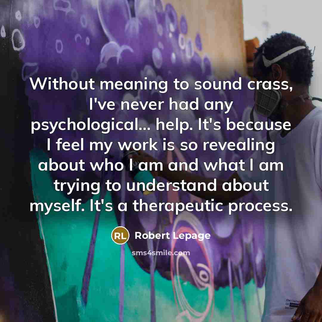 “Without meaning to sound crass, I've never had any psychological...…” quote by Robert Lepage