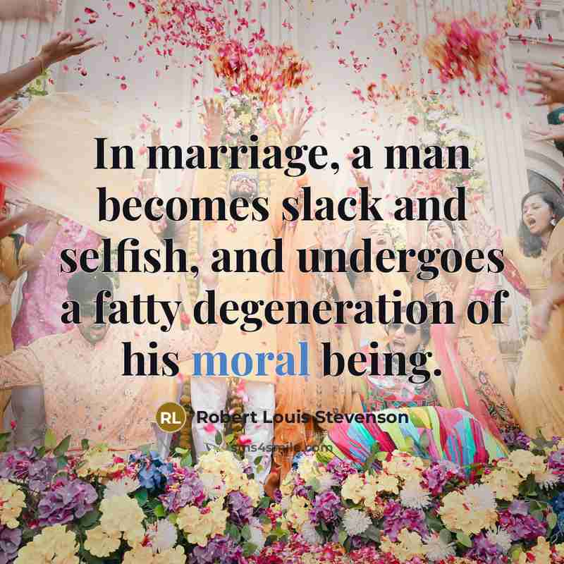“In marriage, a man becomes slack and selfish, and undergoes…” quote by Robert Louis Stevenson