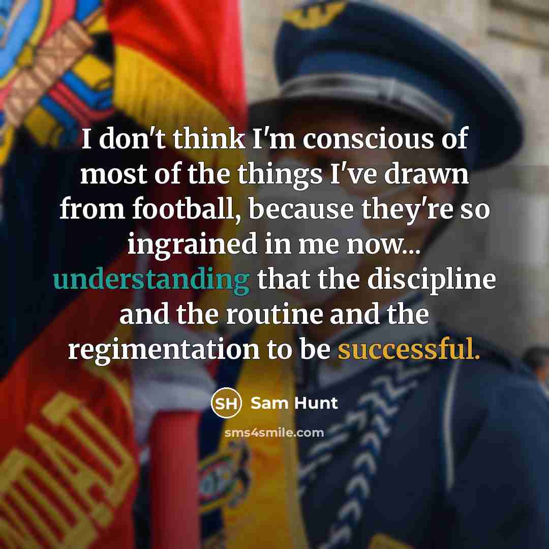 “I don't think I'm conscious of most of the things…” quote by Sam Hunt