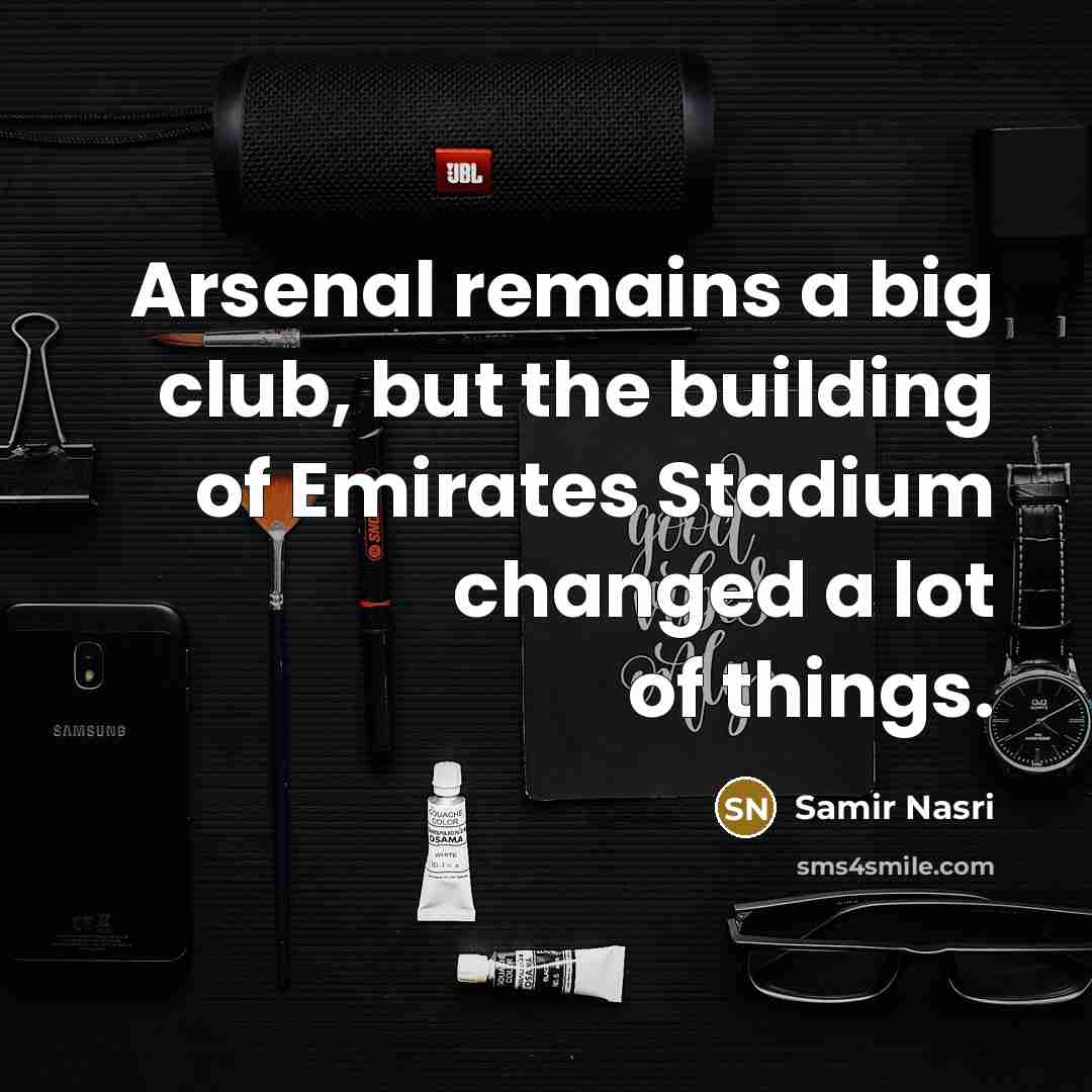 “Arsenal remains a big club, but the building of Emirates…” quote by Samir Nasri