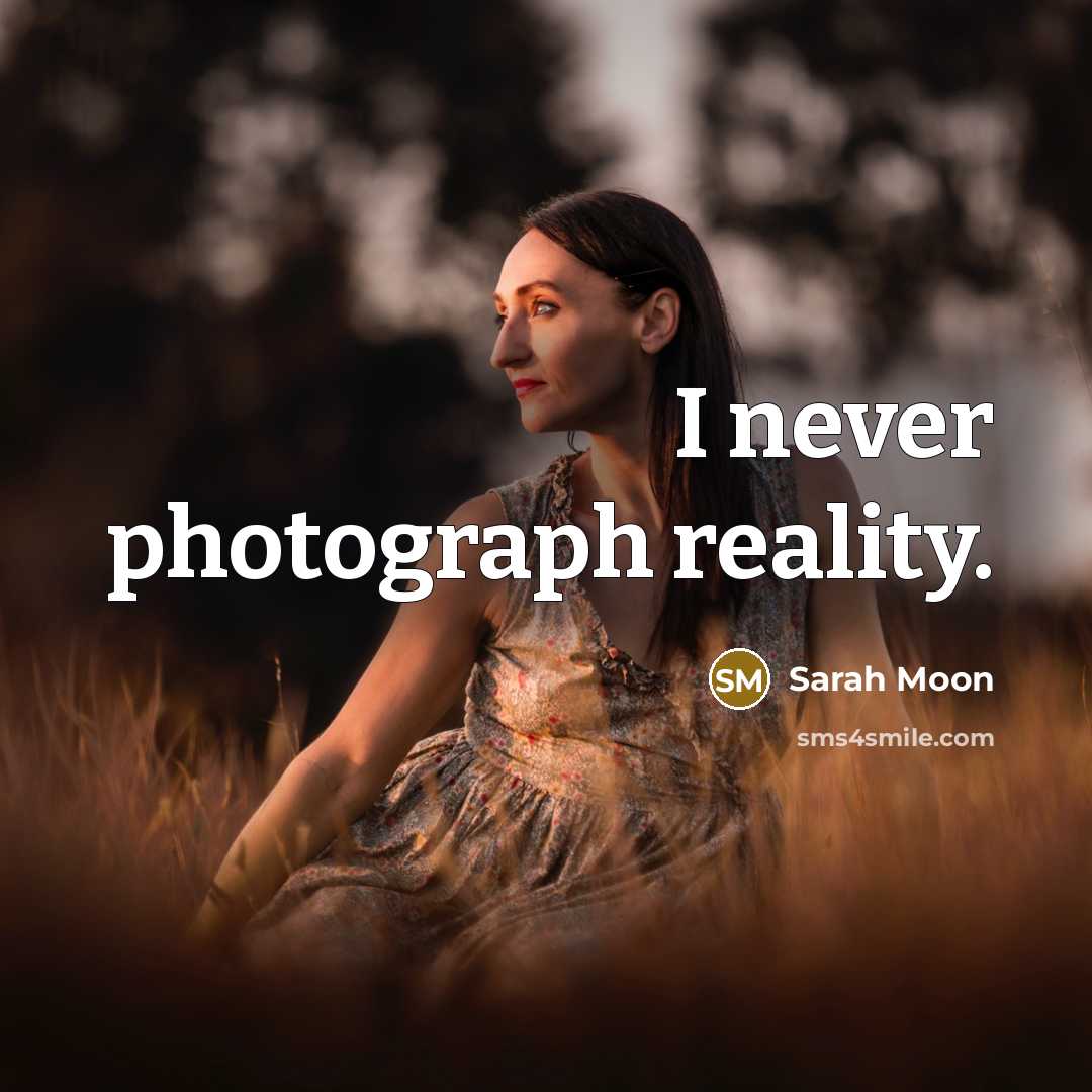 “I never photograph reality.…” quote by Sarah Moon