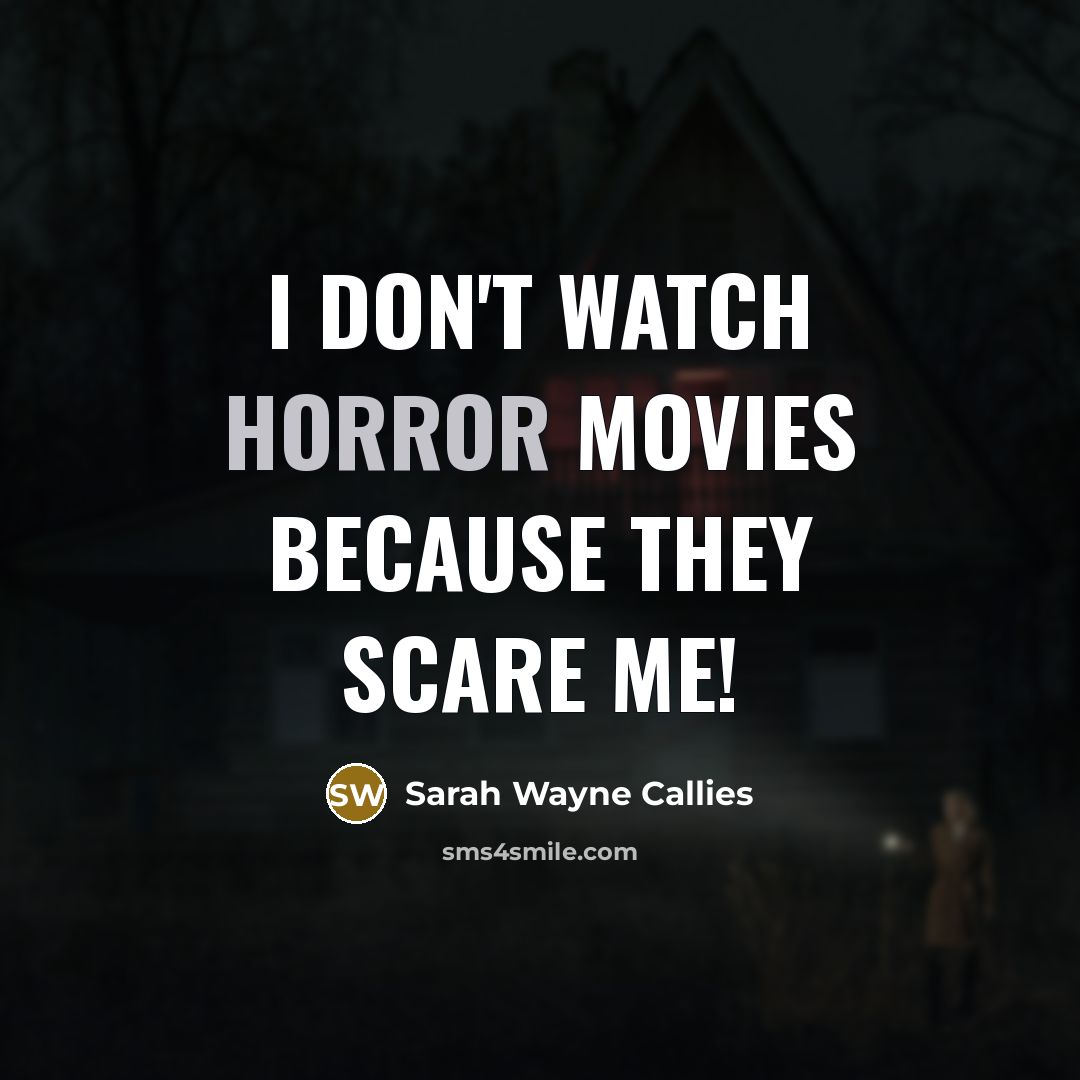 “I don't watch horror movies because they scare me!…” quote by Sarah Wayne Callies