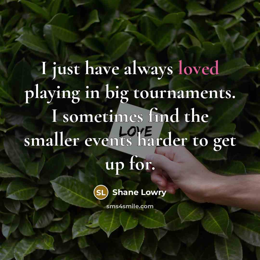 “I just have always loved playing in big tournaments. I…” quote by Shane Lowry
