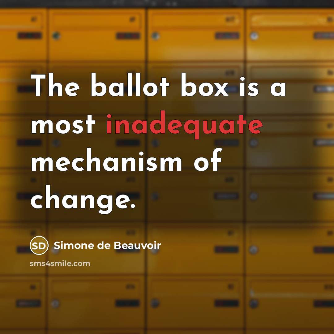 “The ballot box is a most inadequate mechanism of change.” quote by Simone de Beauvoir