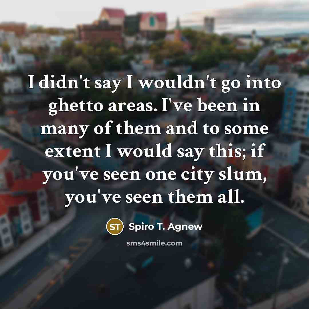 “I didn't say I wouldn't go into ghetto areas. I've…” quote by Spiro T. Agnew