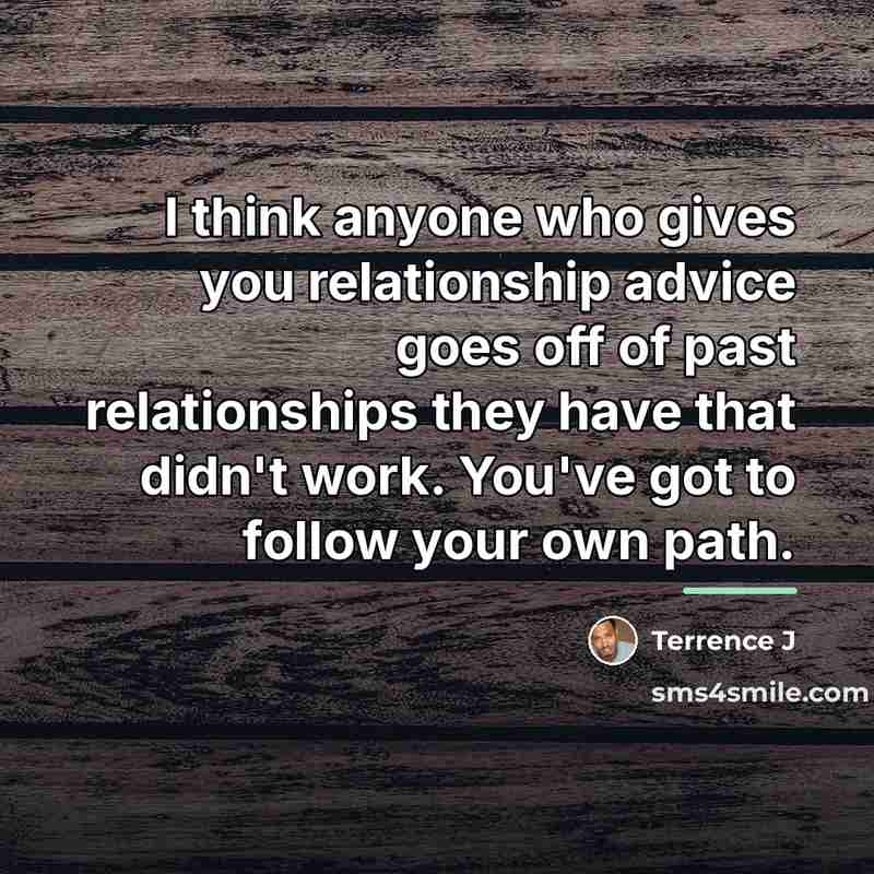 “I think anyone who gives you relationship advice goes off…” quote by Terrence J