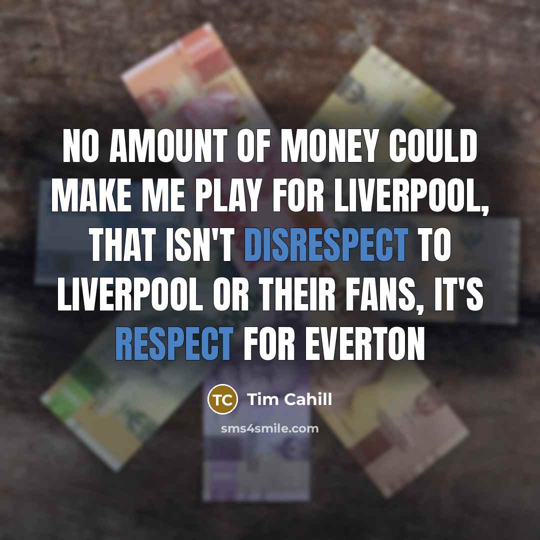 “No amount of money could make me play for Liverpool,…” quote by Tim Cahill