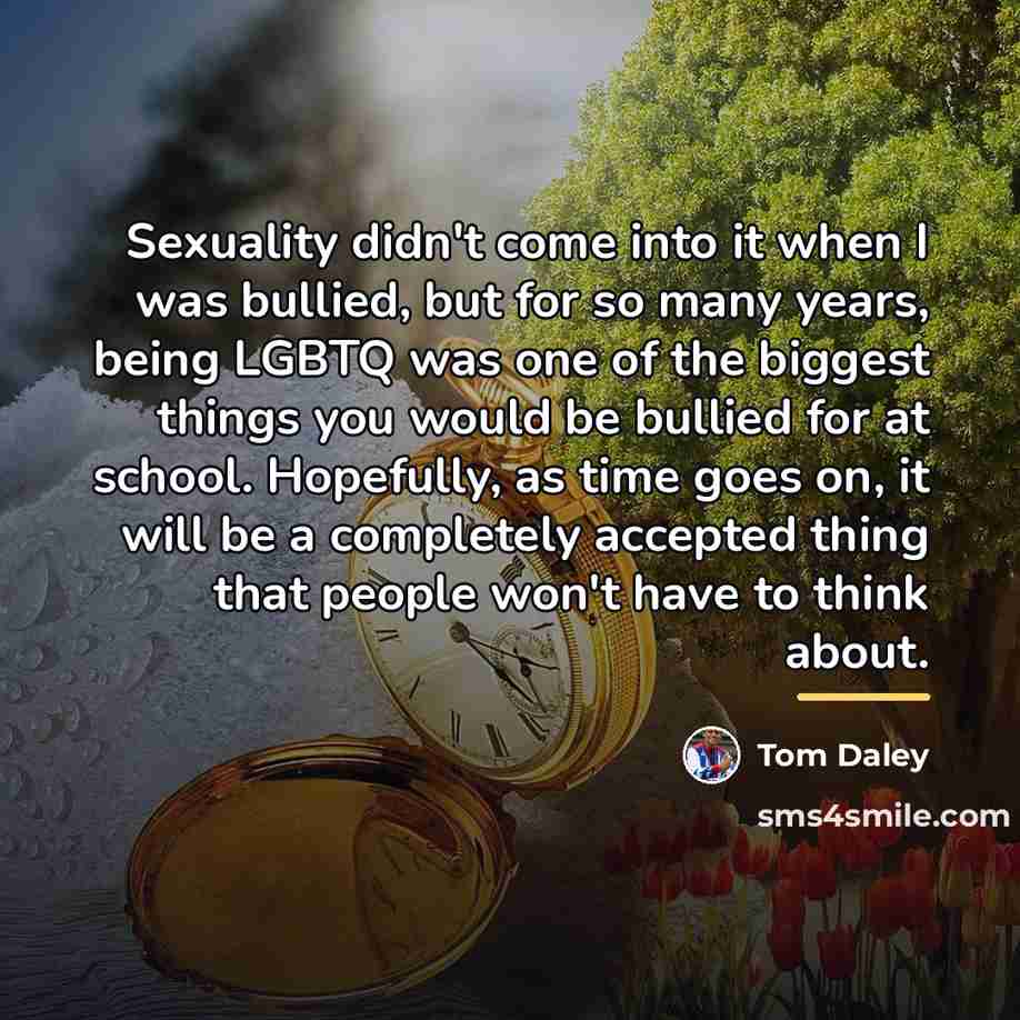 “Sexuality didn't come into it when I was bullied, but…” quote by Tom Daley
