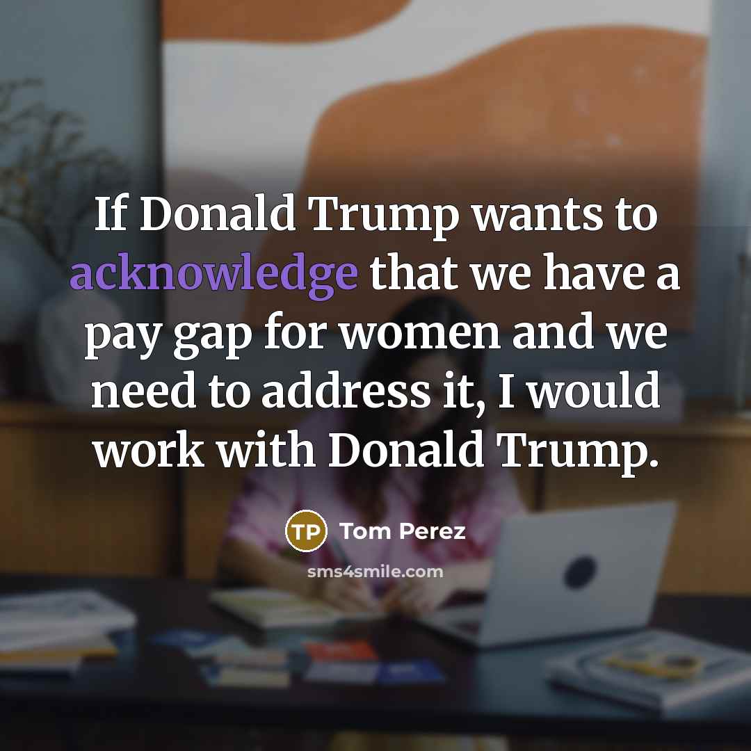 “If Donald Trump wants to acknowledge that we have a…” quote by Tom Perez
