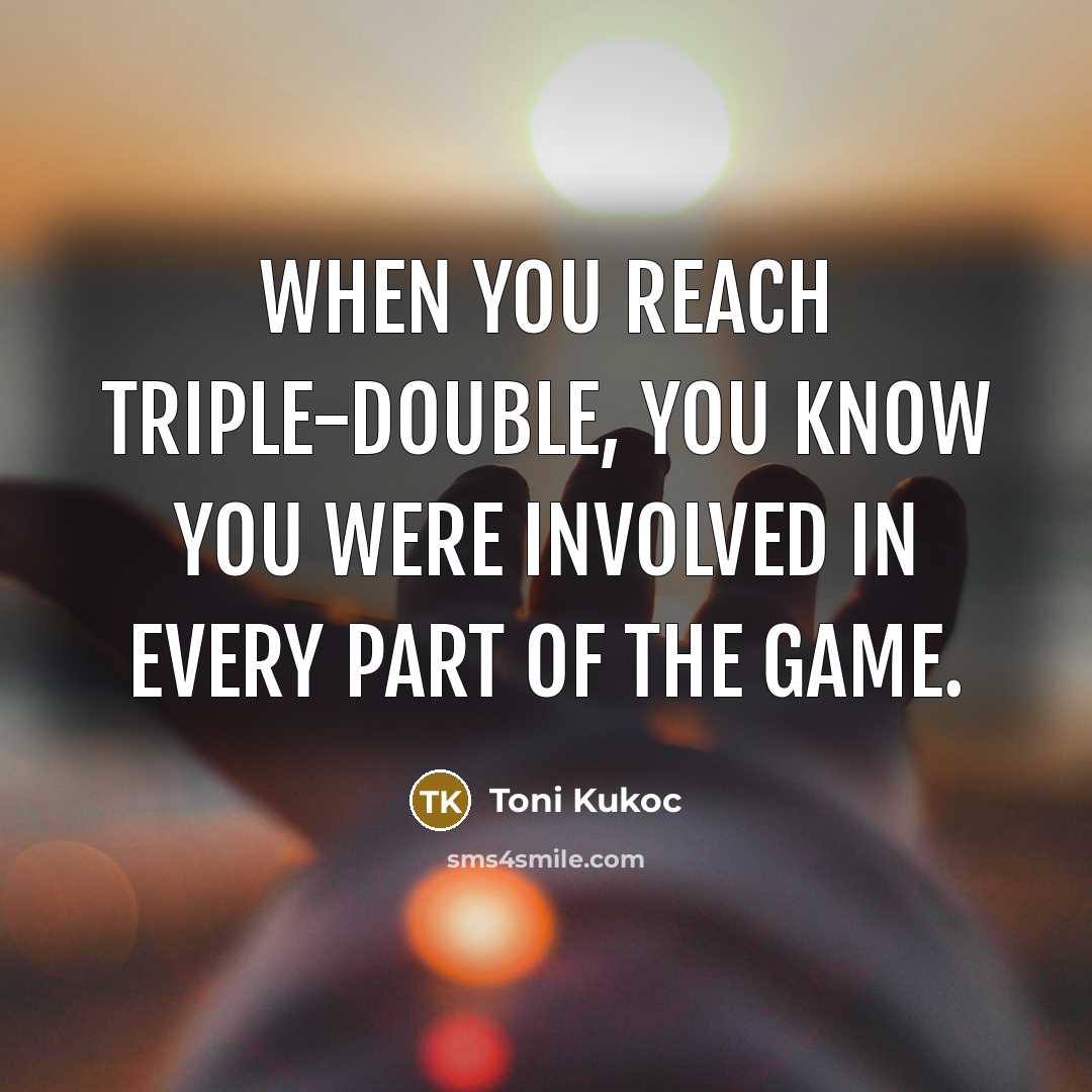 “When you reach triple-double, you know you were involved in…” quote by Toni Kukoc