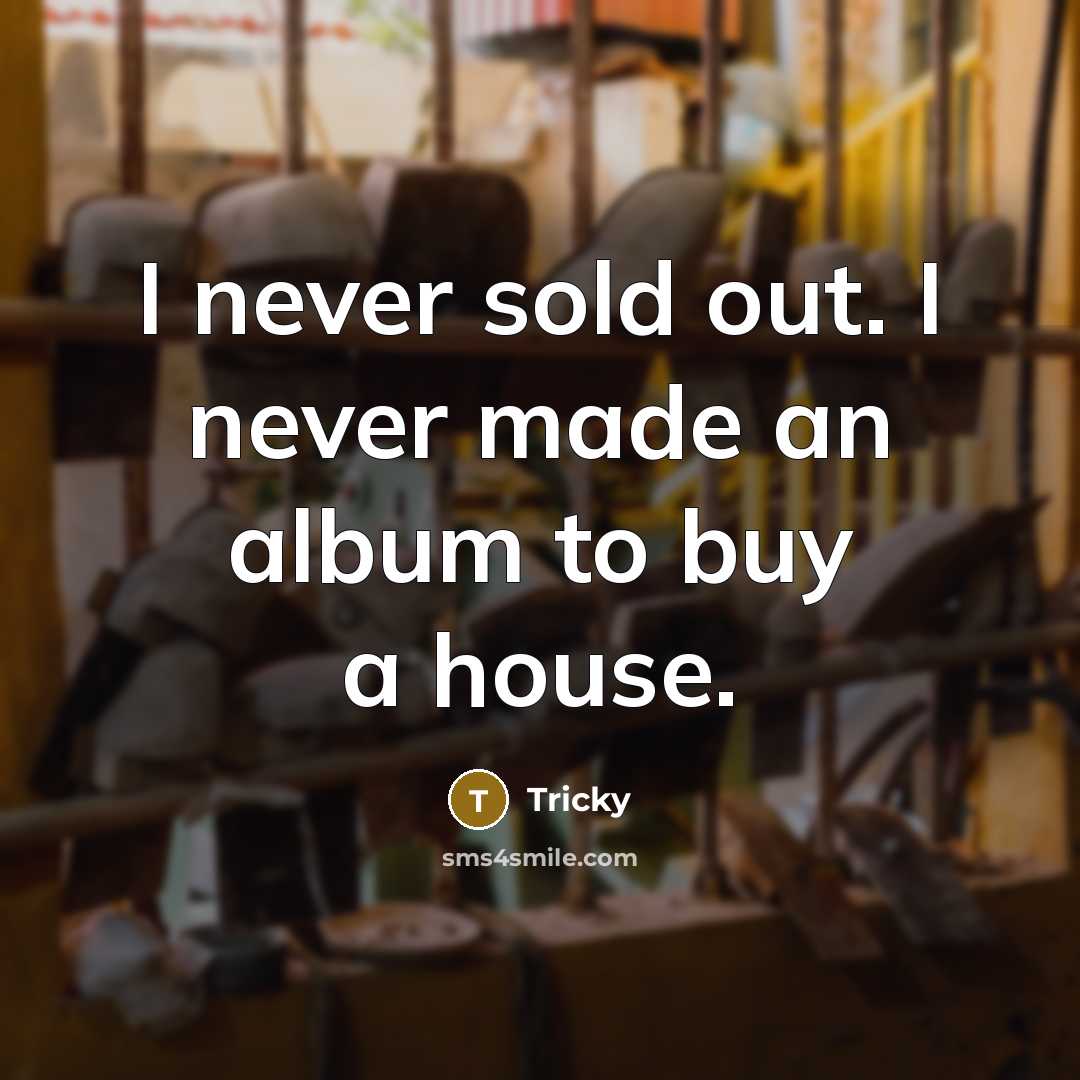 “I never sold out. I never made an album to…” quote by Tricky