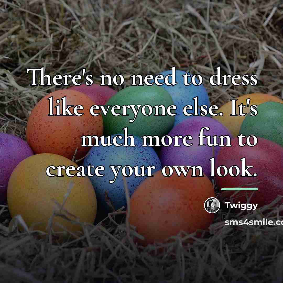 “There's no need to dress like everyone else. It's much…” quote by Twiggy