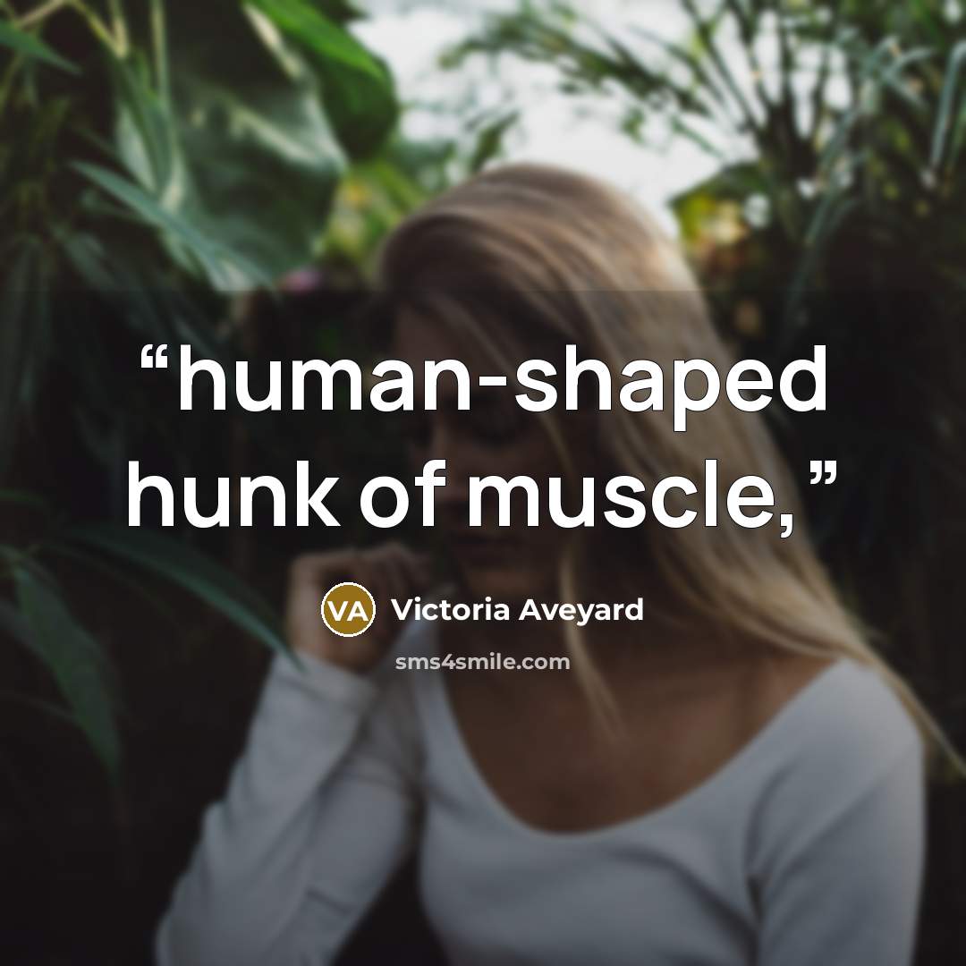 “human-shaped hunk of muscle,” quote by Victoria Aveyard