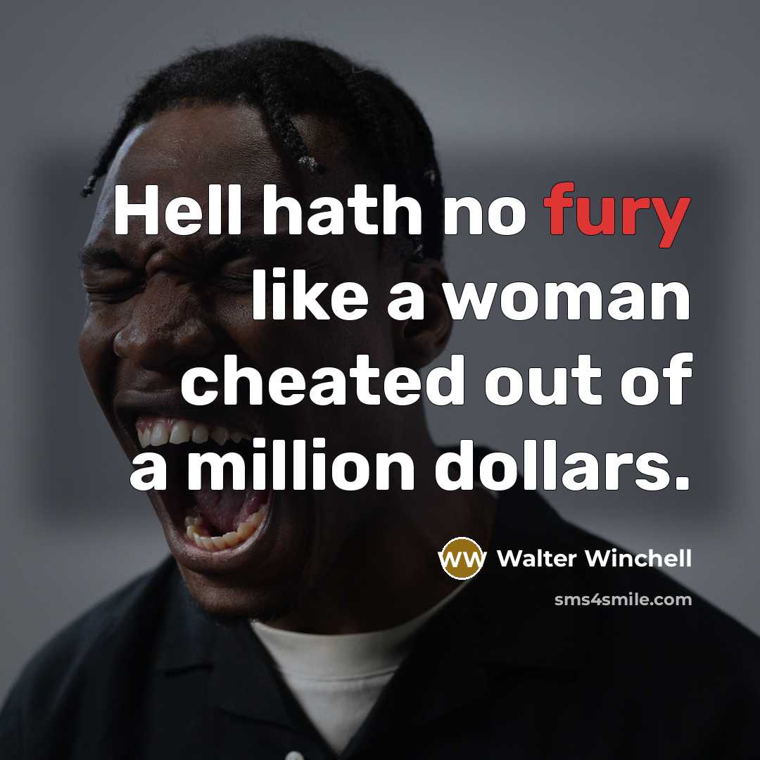 “Hell hath no fury like a woman cheated out of…” quote by Walter Winchell