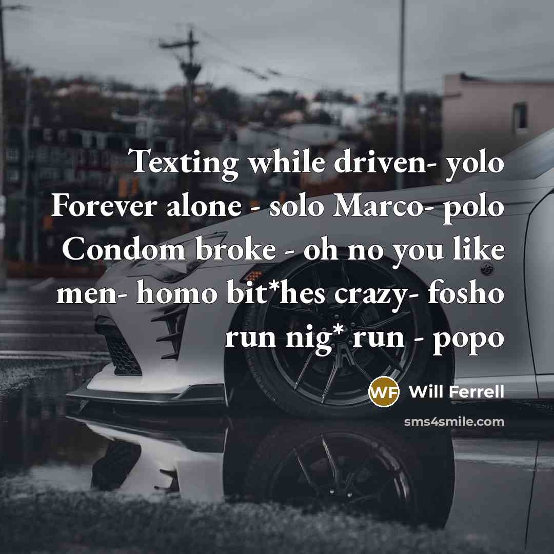 “Texting while driven- yolo Forever alone - solo Marco- polo Condom broke - oh no you like men- homo bit*hes crazy- fosho run nig* run - popo” quote by Will Ferrell
