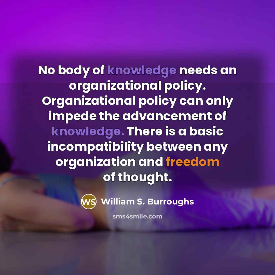 “No body of knowledge needs an organizational policy. Organizational policy…” quote by William S. Burroughs