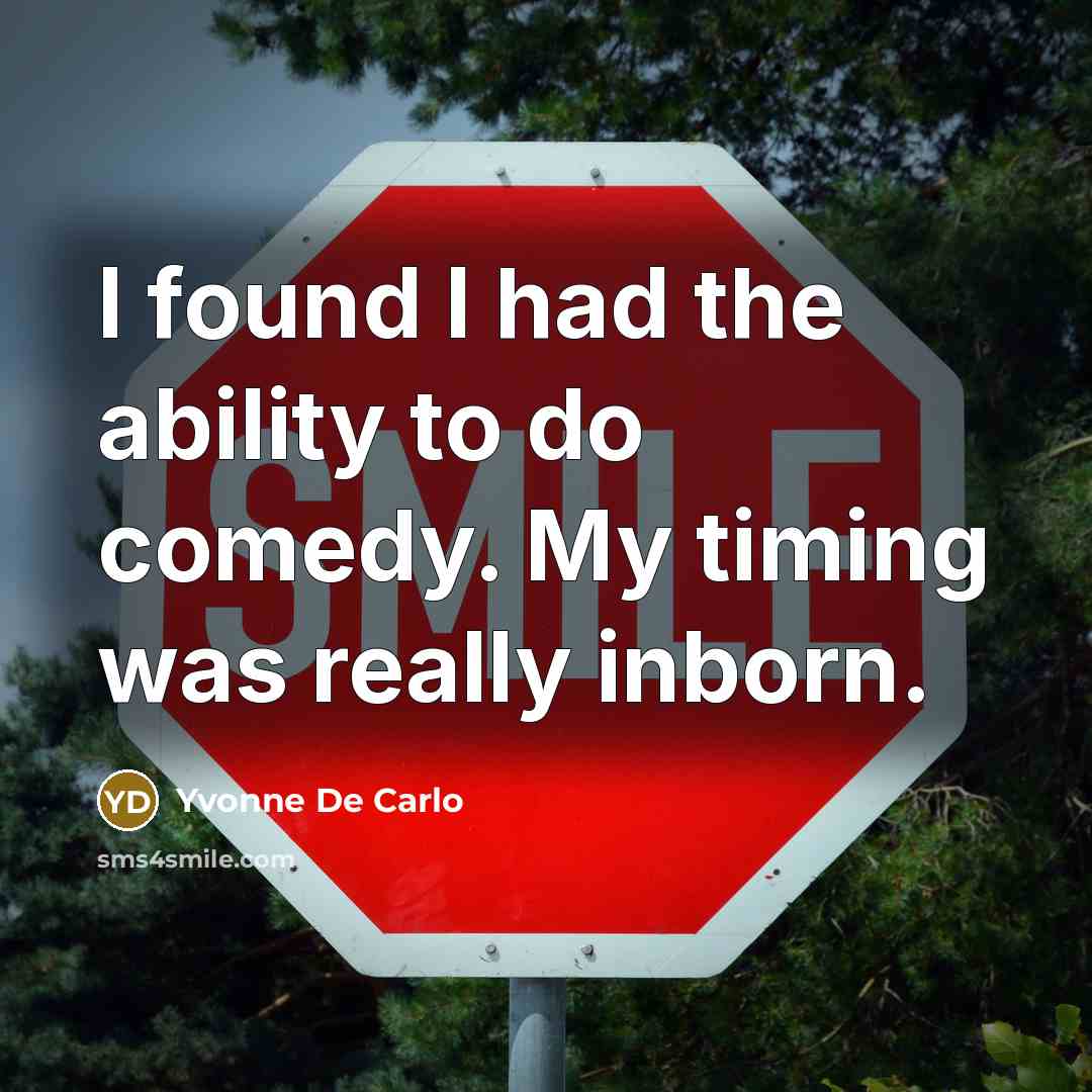“I found I had the ability to do comedy. My…” quote by Yvonne De Carlo