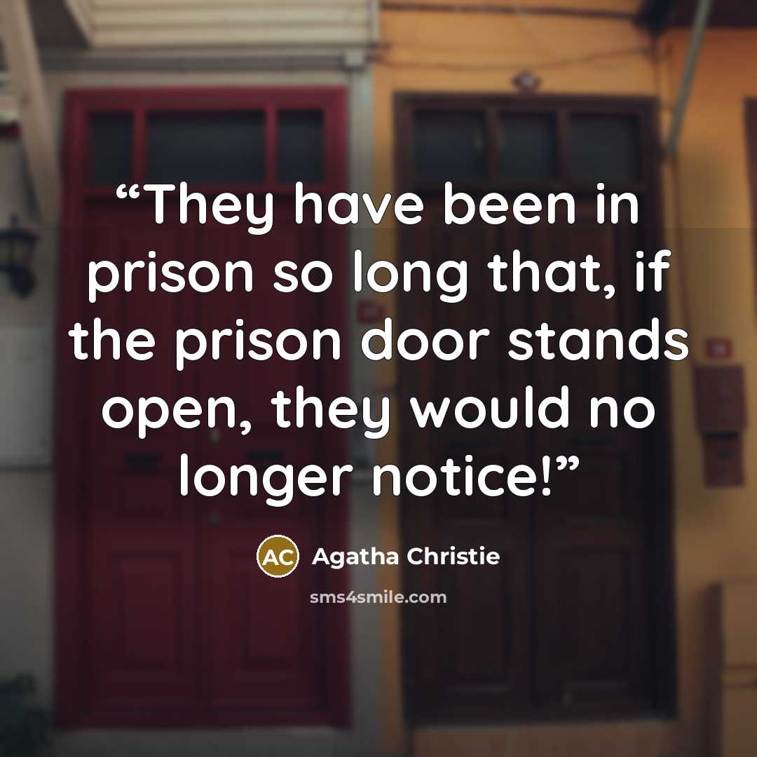 “They have been in prison so long that, if the prison door stands open, they would no longer notice!” quote by Agatha Christie