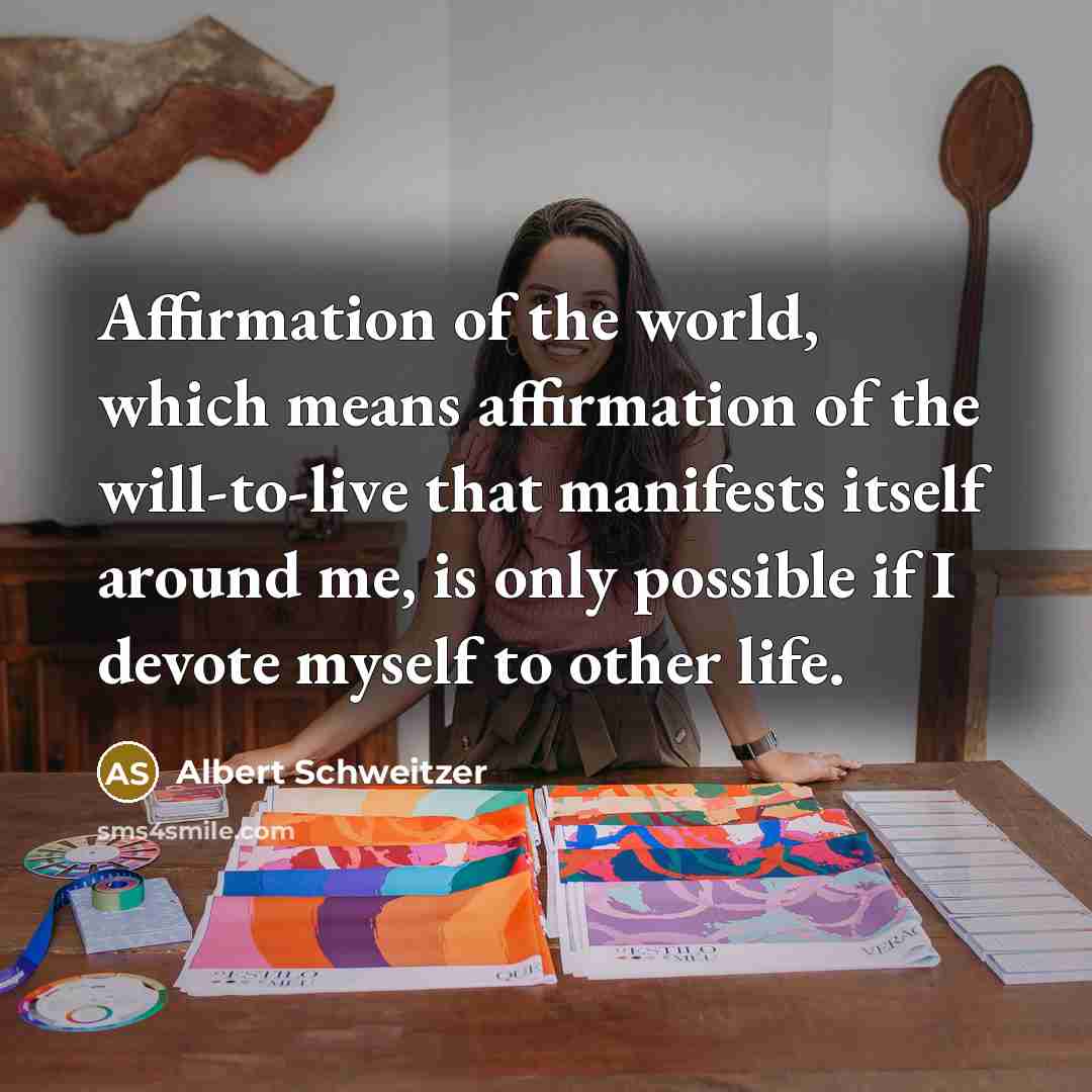 “Affirmation of the world, which means affirmation of the will-to-live…” quote by Albert Schweitzer