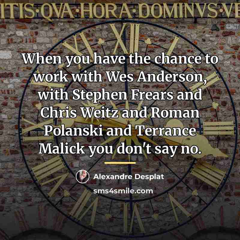 “When you have the chance to work with Wes Anderson,…” quote by Alexandre Desplat