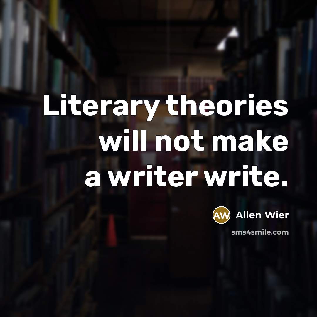 “Literary theories will not make a writer write.…” quote by Allen Wier