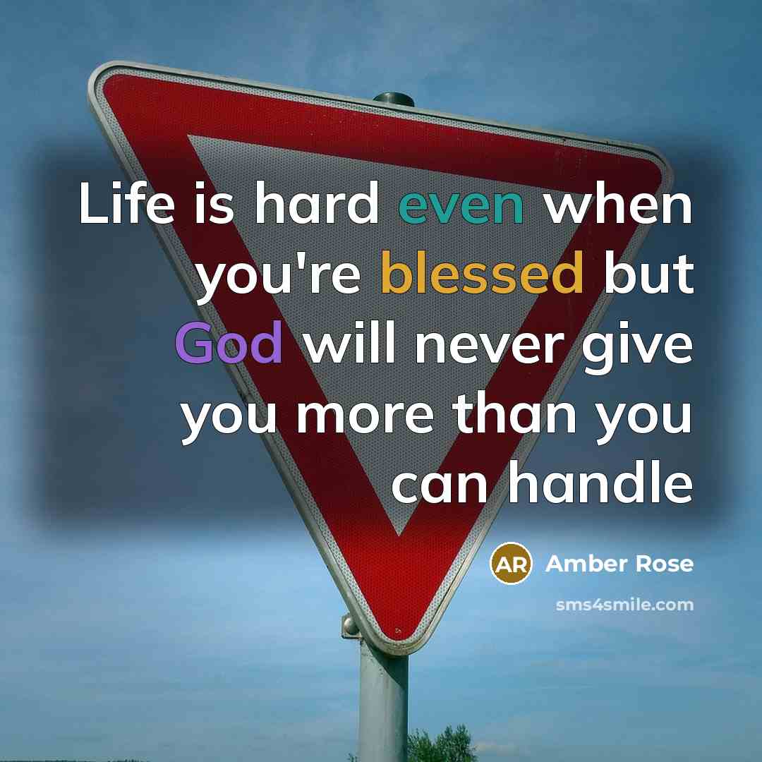 “Life is hard even when you're blessed but God will never give you more than you can handle” quote by Amber Rose