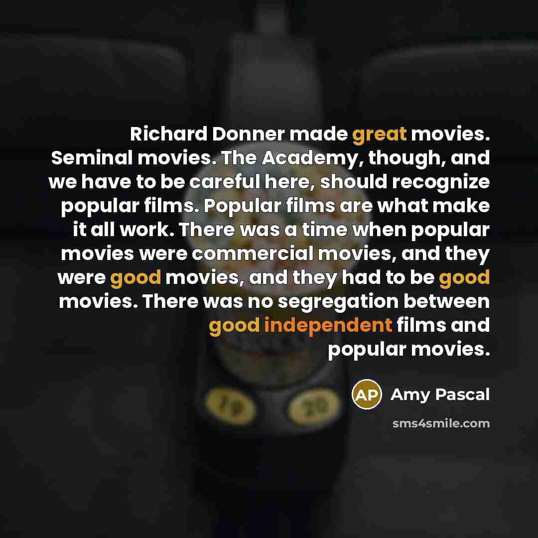 “Richard Donner made great movies. Seminal movies. The Academy, though,…” quote by Amy Pascal
