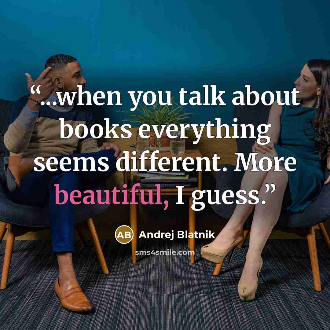 “...when you talk about books everything seems different. More beautiful, I guess.” quote by Andrej Blatnik
