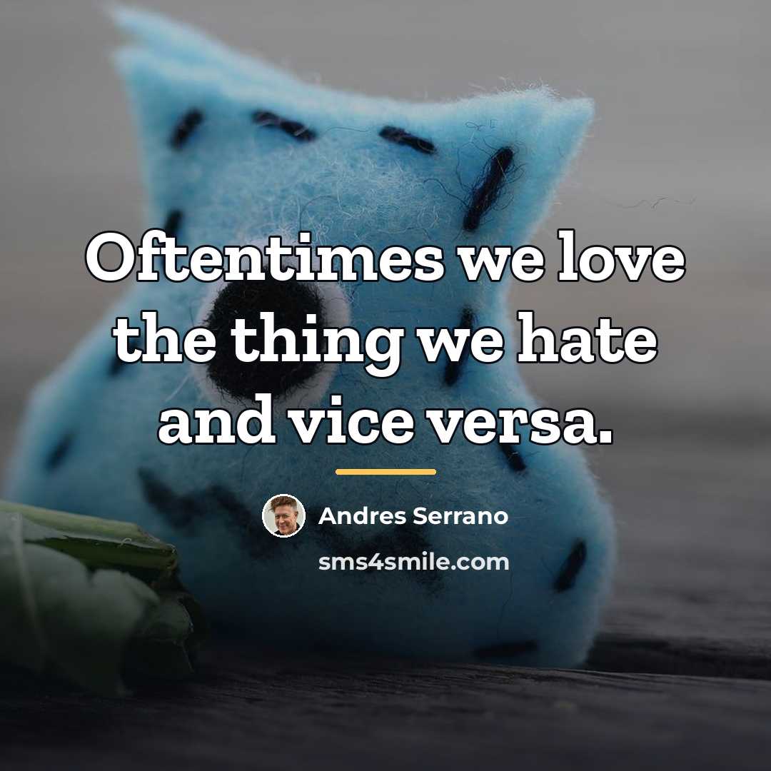 “Oftentimes we love the thing we hate and vice versa.…” quote by Andres Serrano