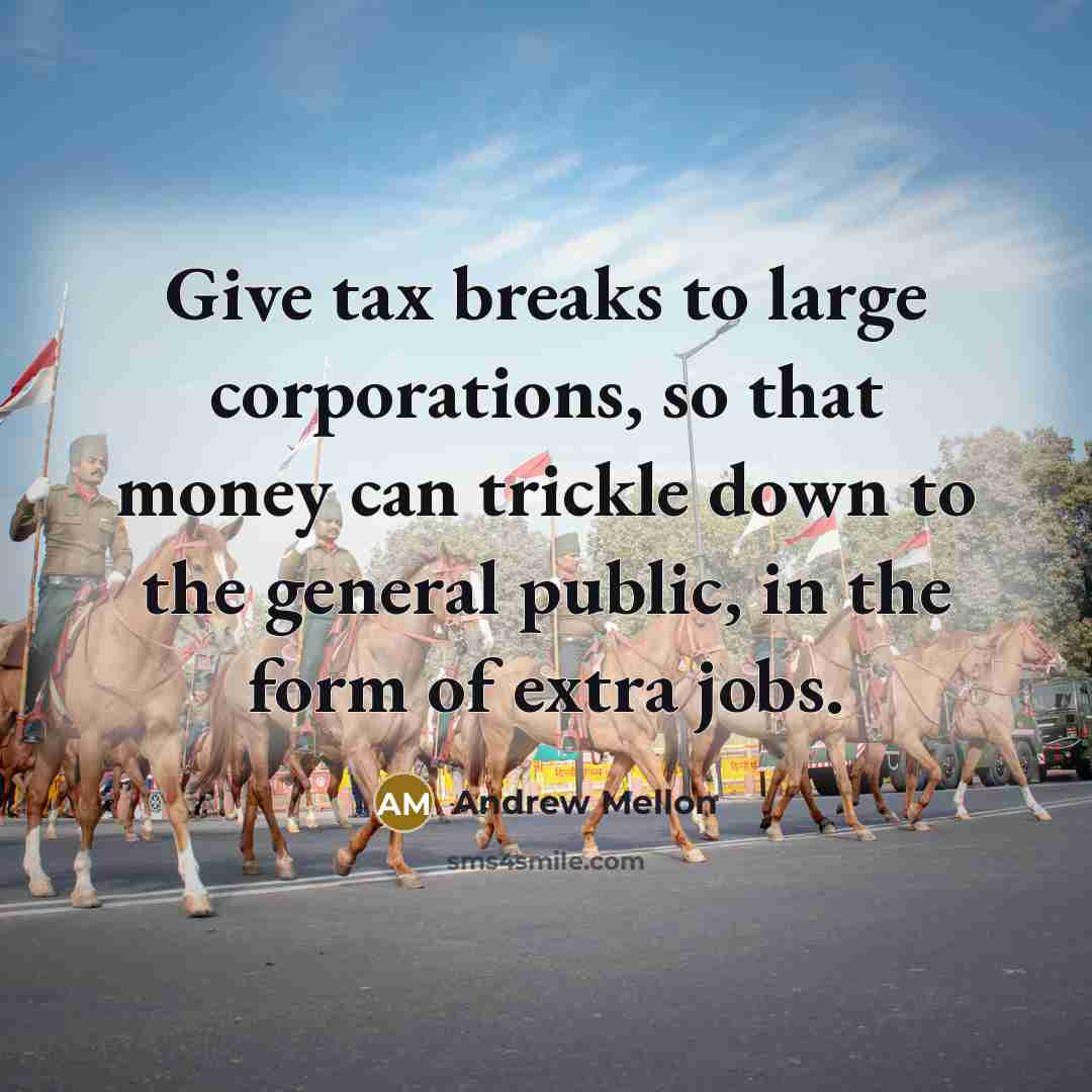 “Give tax breaks to large corporations, so that money can…” quote by Andrew Mellon