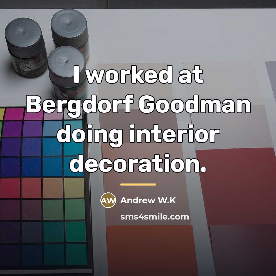 “I worked at Bergdorf Goodman doing interior decoration.…” quote by Andrew W.K