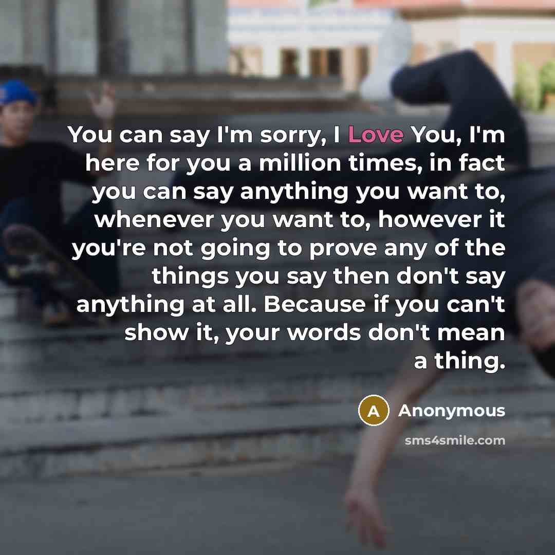 “You can say I'm sorry, I Love You, I'm here…” quote by Anonymous