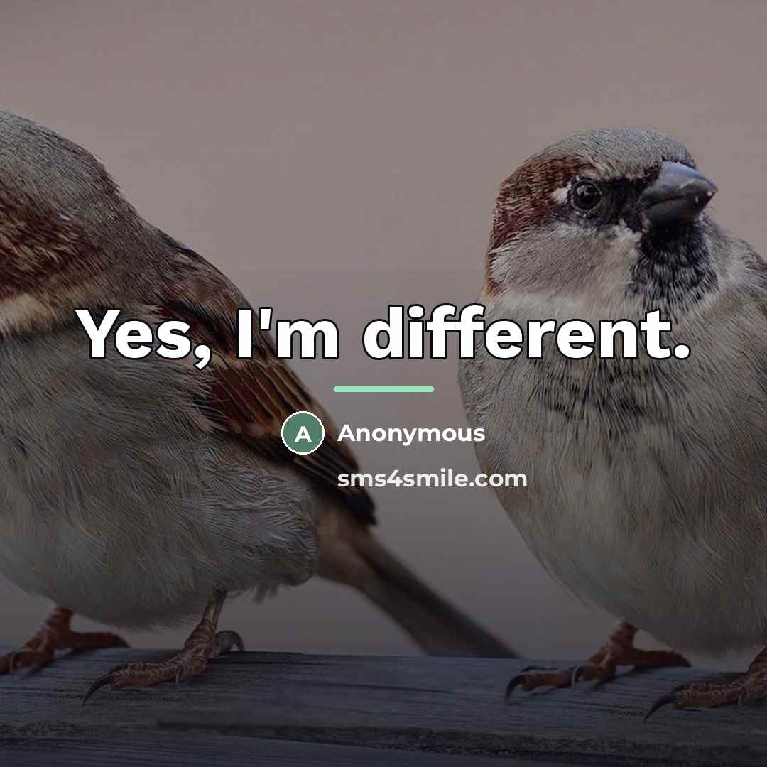 “Yes, I'm different.…” quote by Anonymous