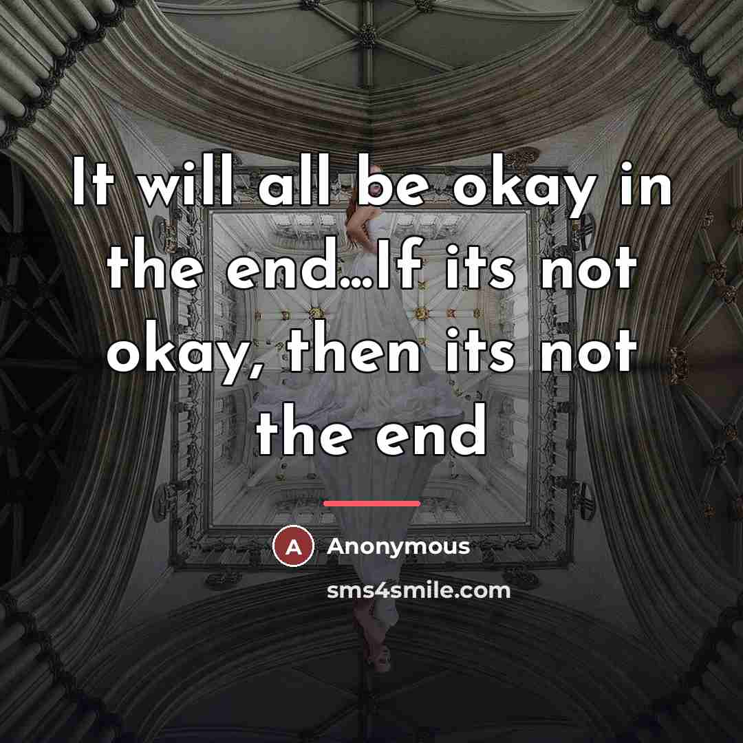 “It will all be okay in the end...If its not…” quote by Anonymous
