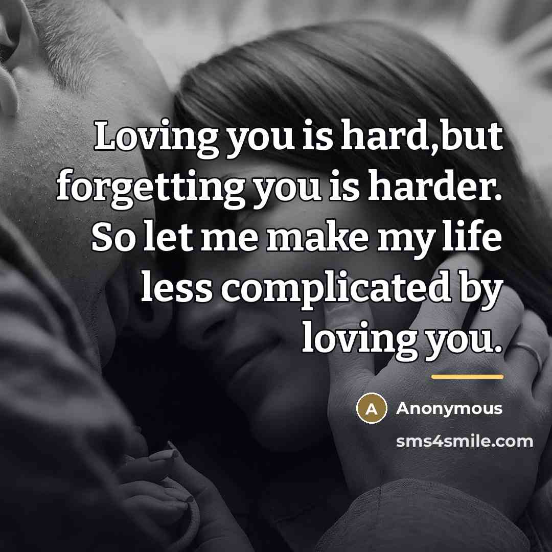 “Loving you is hard,but forgetting you is harder. So let…” quote by Anonymous