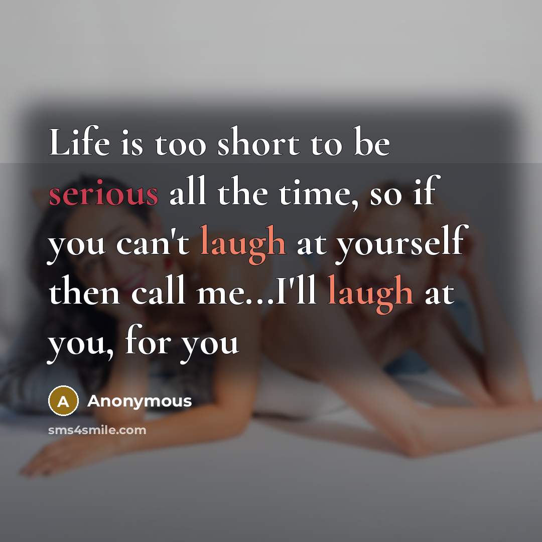 “Life is too short to be serious all the time,…” quote by Anonymous
