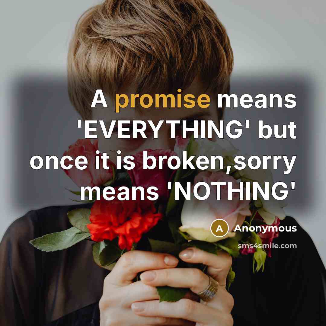 “A promise means 'EVERYTHING' but once it is broken,sorry means…” quote by Anonymous
