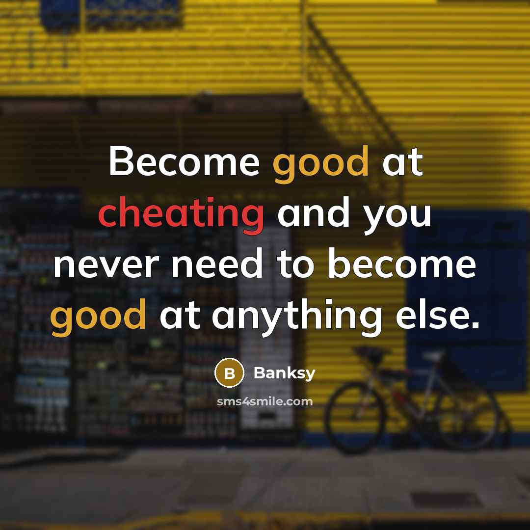 “Become good at cheating and you never need to become…” quote by Banksy