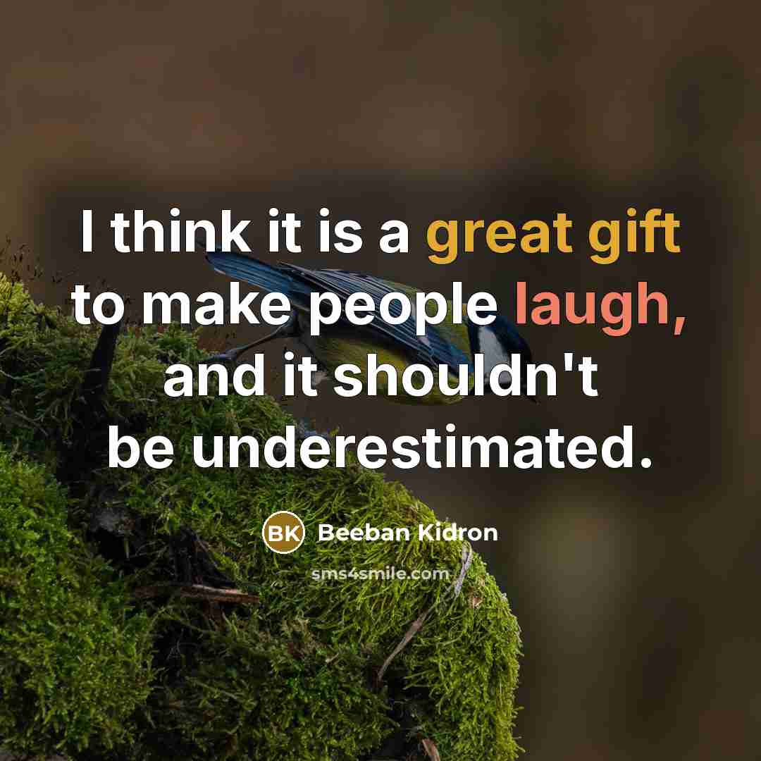 “I think it is a great gift to make people laugh, and it shouldn't be underestimated.” quote by Beeban Kidron