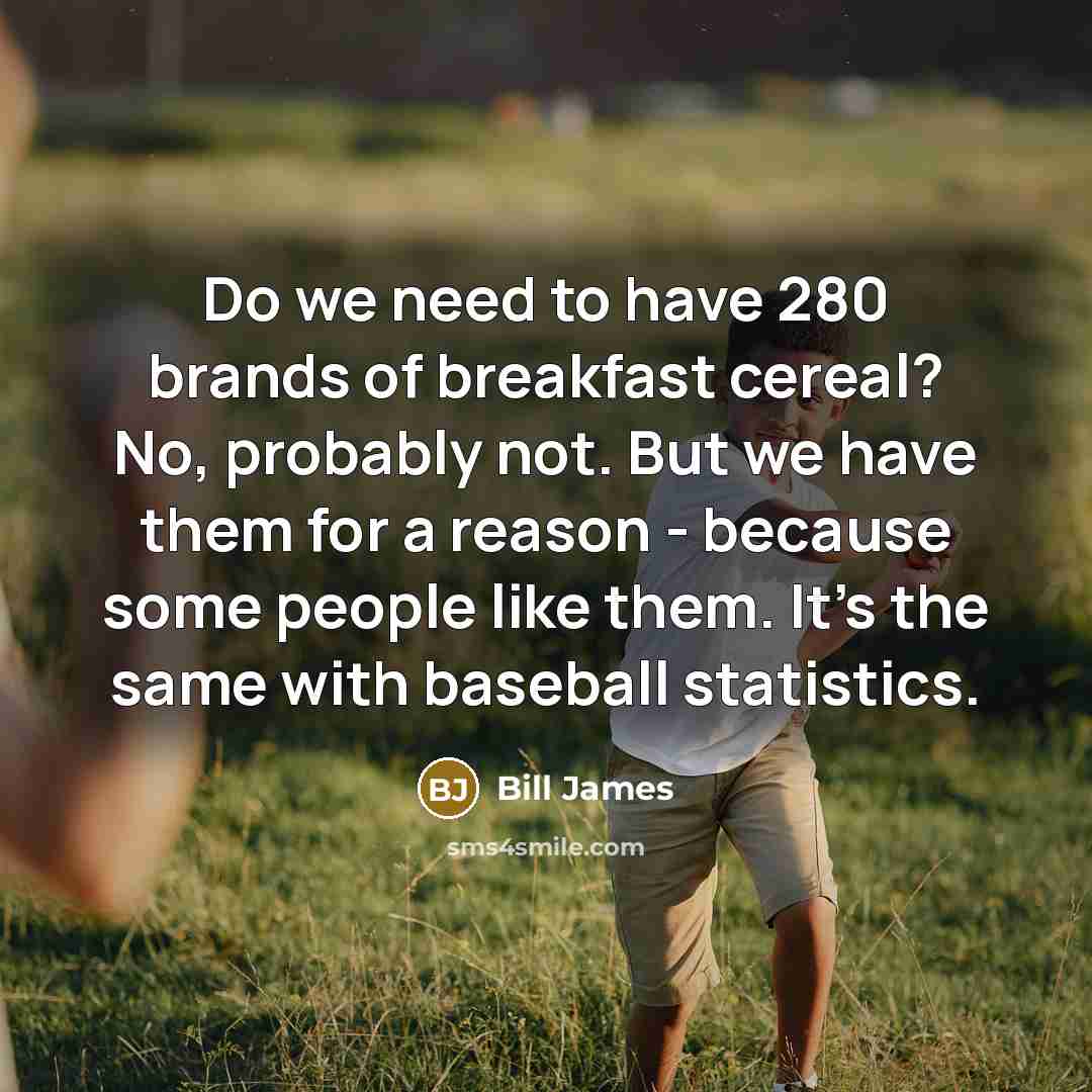 “Do we need to have 280 brands of breakfast cereal?…” quote by Bill James