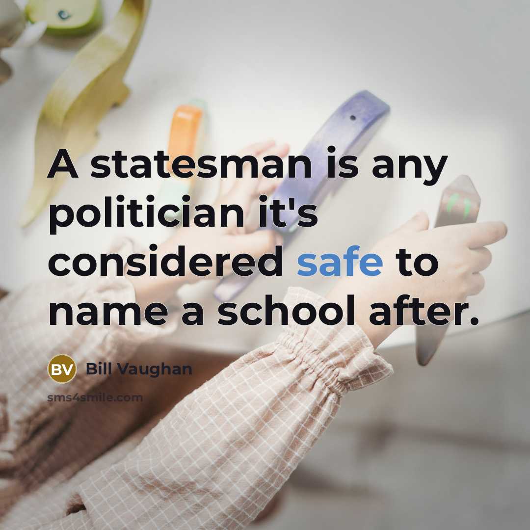 “A statesman is any politician it's considered safe to name…” quote by Bill Vaughan