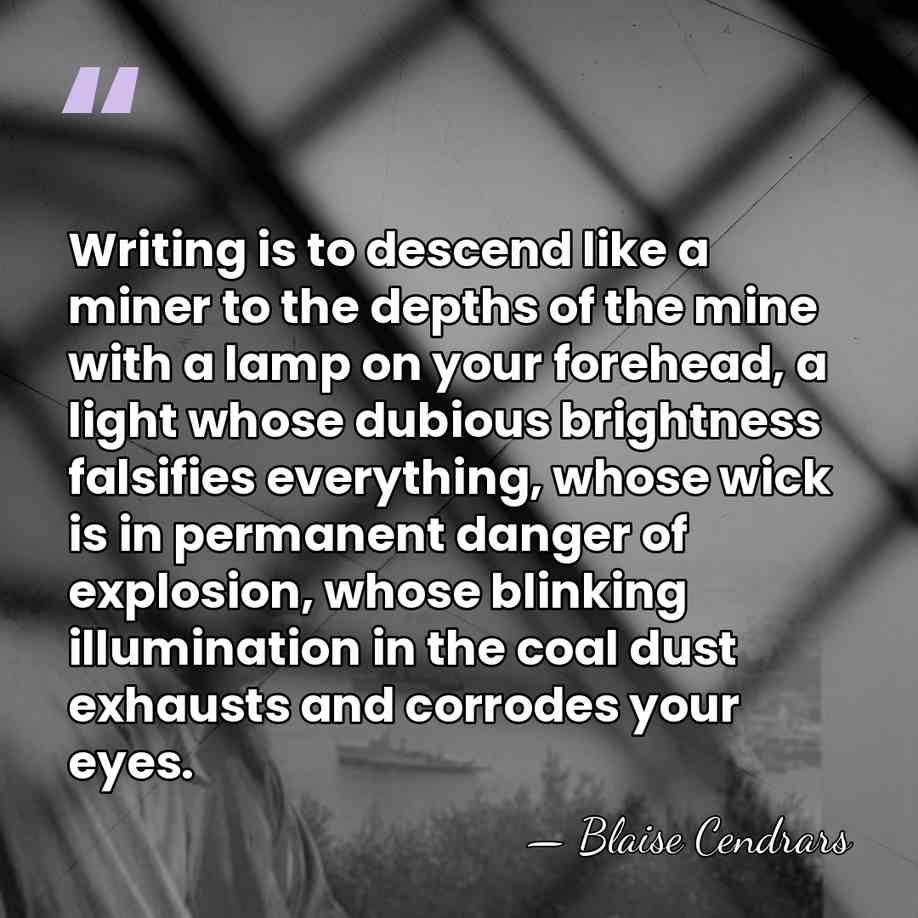Writing is to descend like a miner to the depths of the&hellip; - Blaise Cendrars