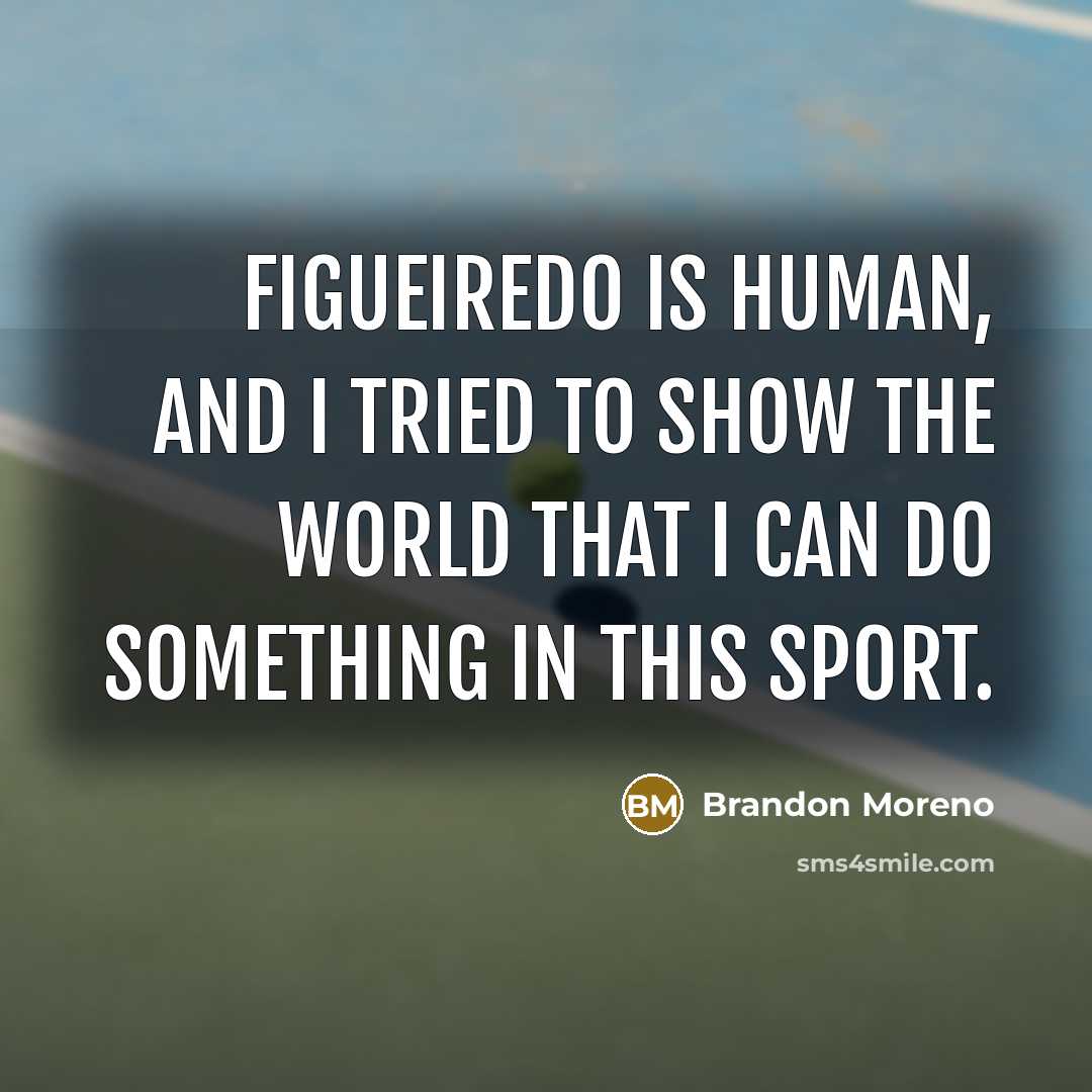 “Figueiredo is human, and I tried to show the world…” quote by Brandon Moreno