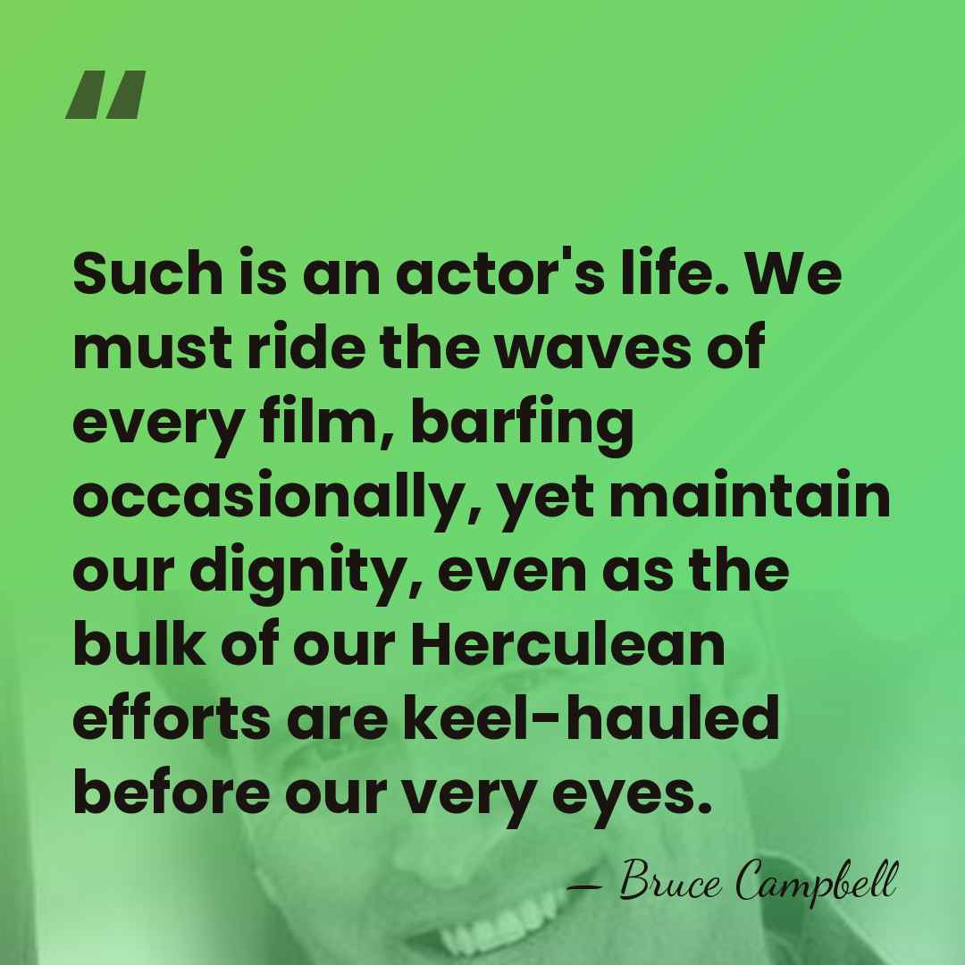 Such is an actor's life. We must ride the waves of every&hellip; - Bruce Campbell