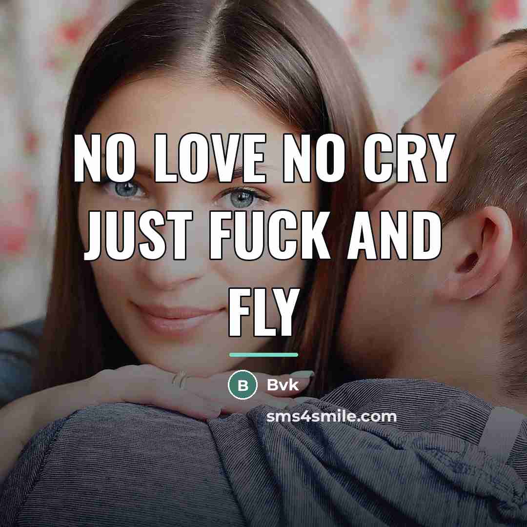 “NO LOVE NO CRY JUST FUCK AND FLY…” quote by Bvk