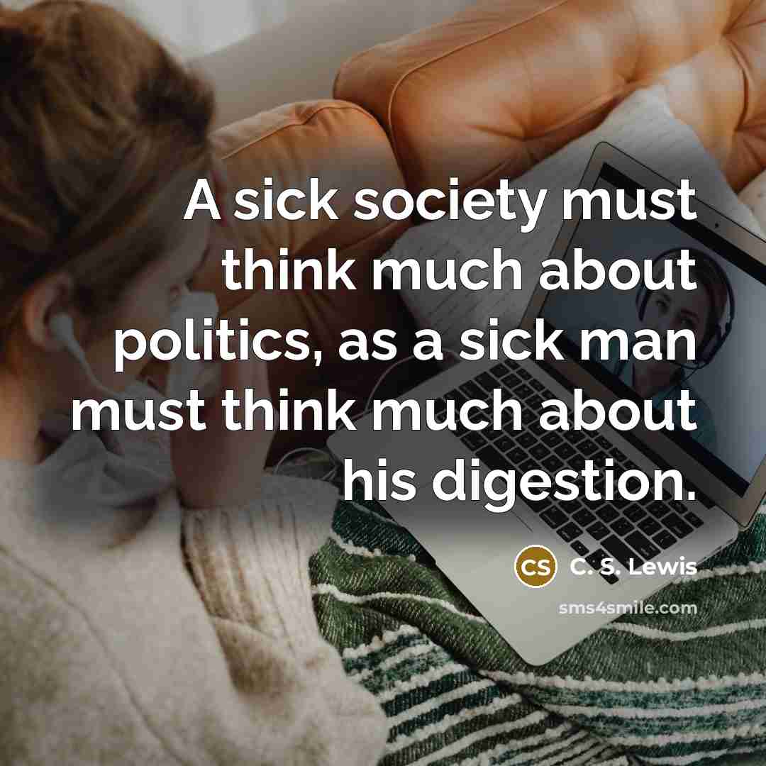 “A sick society must think much about politics, as a…” quote by C. S. Lewis