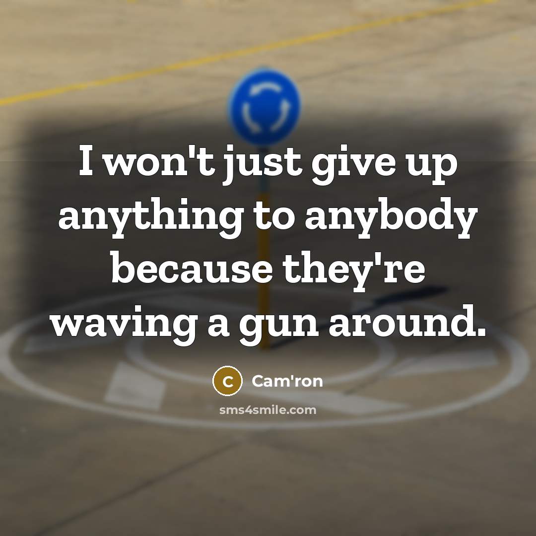 “I won't just give up anything to anybody because they're…” quote by Cam'ron