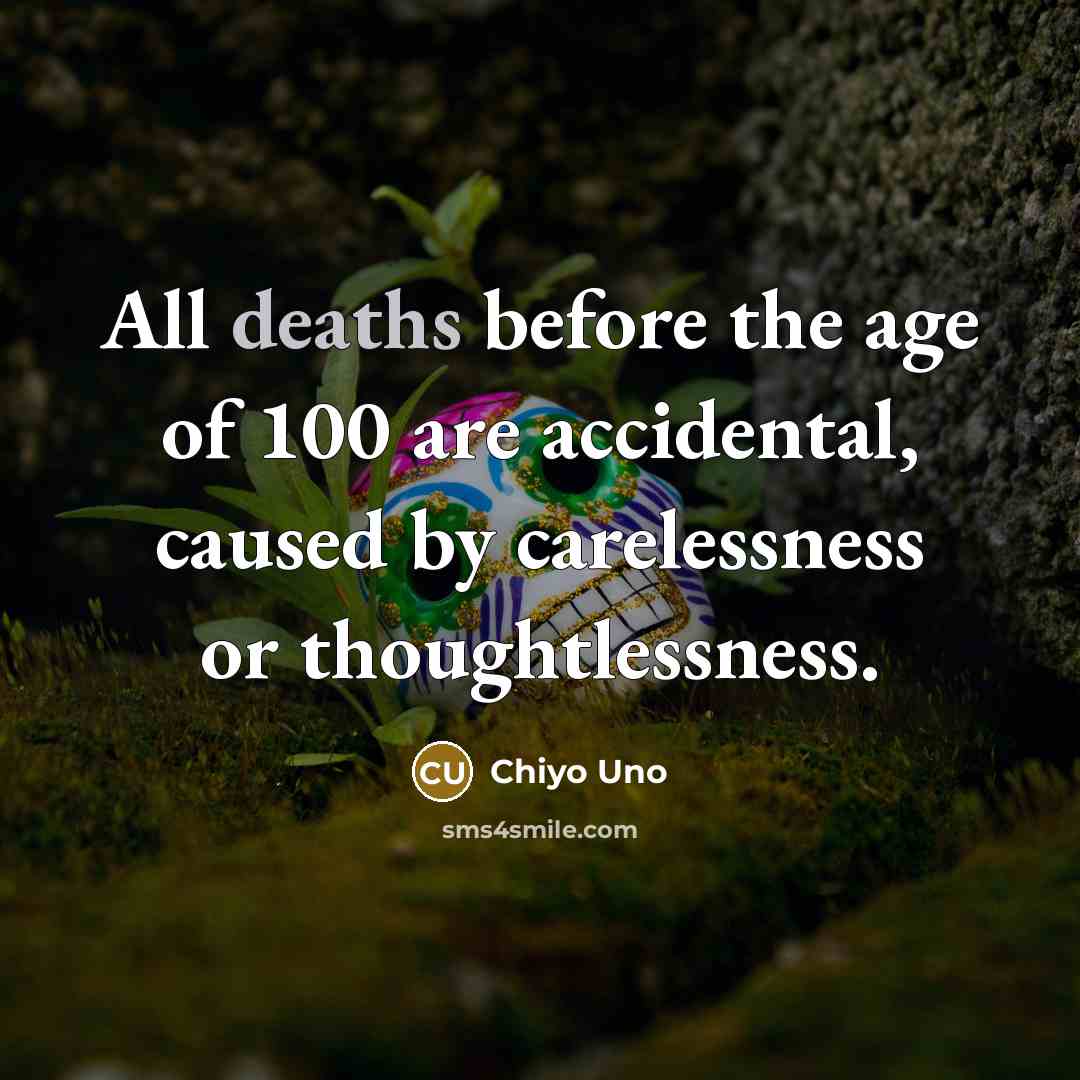 “All deaths before the age of 100 are accidental, caused…” quote by Chiyo Uno