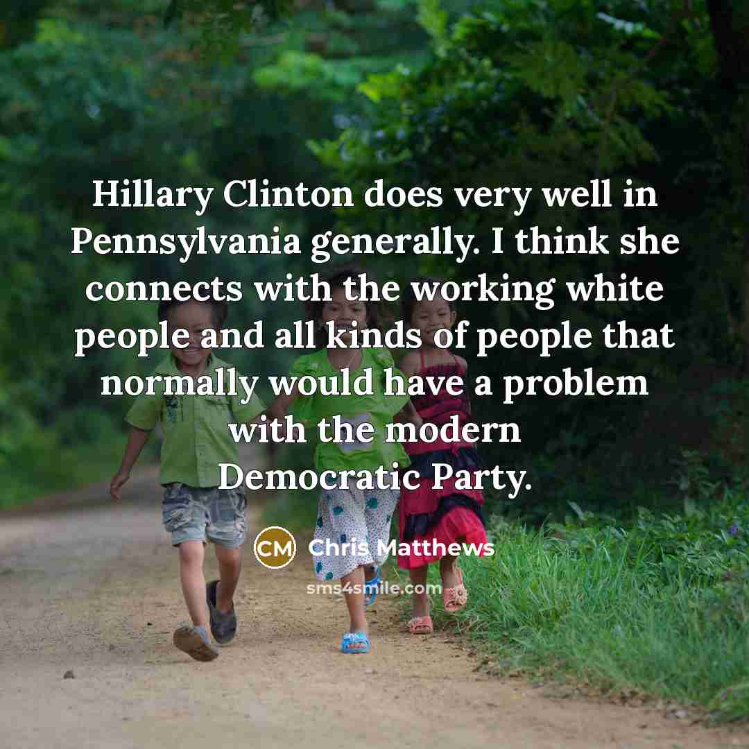 “Hillary Clinton does very well in Pennsylvania generally. I think…” quote by Chris Matthews
